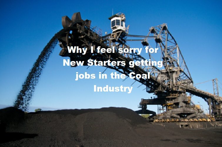Why I feel sorry for New Starters getting jobs in the Coal Industry